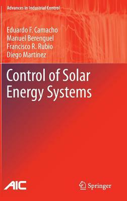 Control of Solar Energy Systems by Manuel Berenguel, Francisco R. Rubio, Eduardo F. Camacho