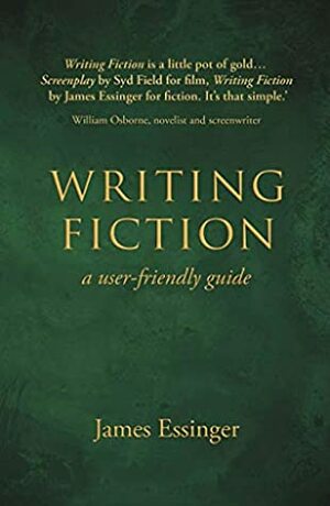 Writing Fiction - a user-friendly guide by James Essinger