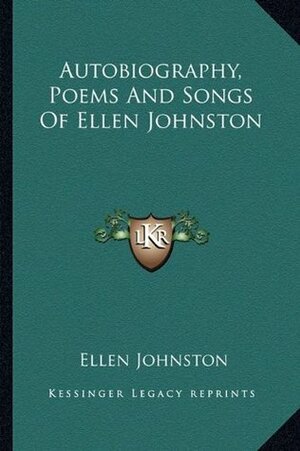 Autobiography, Poems and Songs of Ellen Johnston by Ellen Johnston