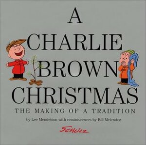 A Charlie Brown Christmas: The Making of a Tradition by Lee Mendelson, Bill Meléndez