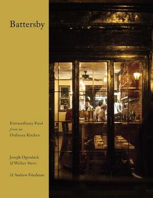 Battersby: Extraordinary Food from an Ordinary Kitchen by Andrew Friedman, Joseph Ogrodnek, Walker Stern