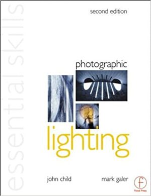 Photographic Lighting: Essential Skills by John Child, Mark Galer, Mark M. Galer