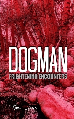 Dogman Frightening Encounters by Tom Lyons