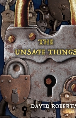 The Unsafe Things by David Roberts