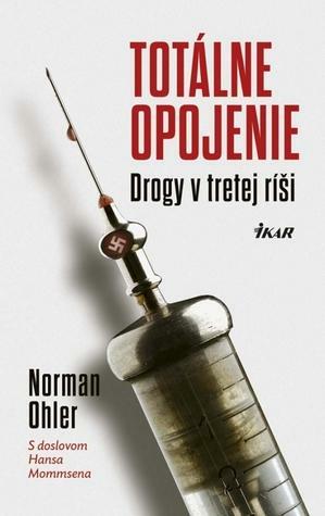 Totálne opojenie. Drogy v tretej ríši by Norman Ohler, Marek Novák, Hans Mommsen