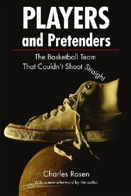 Players and Pretenders: The Basketball Team That Couldn't Shoot Straight by Charley Rosen, Charles Rosen