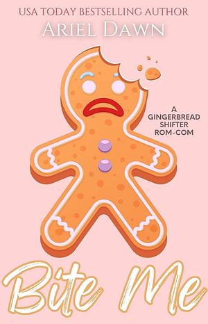 Bite Me: A Gingerbread Shifter Rom-Com by Ariel Dawn