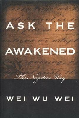 Ask the Awakened: The Negative Way by Wei Wu Wei