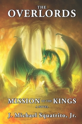 The Overlords: Mission of the Kings by J. Michael Squatrito Jr