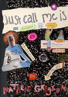 Just Call Me Is: An Introduction to Mindfulness by Natalie Grigson