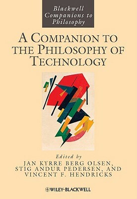 A Companion to the Philosophy of Technology by Jan Kyrre Berg Olsen, Stig Andur Pedersen, Vincent F. Hendricks