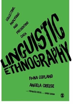 Linguistic Ethnography: Collecting, Analysing and Presenting Data by Angela Creese, Fiona Copland