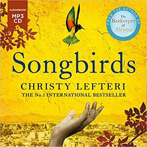 Songbirds: From the author of the international bestseller The Beekeeper of Aleppo by Christy Lefteri