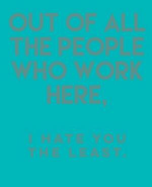 Out of All the People Who Work Here,: I Hate You the Least. by Paul Doodles