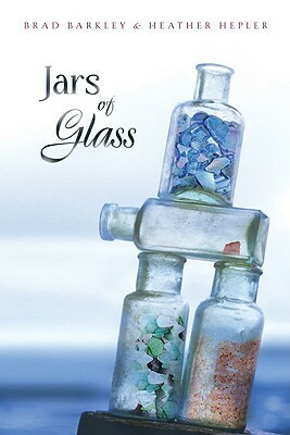 Jars of Glass by Heather Hepler, Brad Barkley