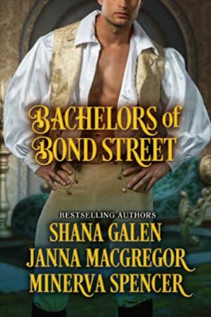 Bachelors of Bond Street by Shana Galen, Janna MacGregor, Minerva Spencer