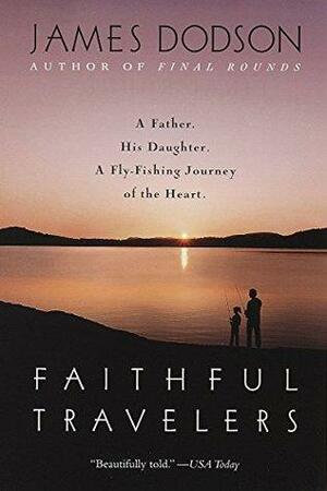 Faithful Travelers: A Father. His Daughter. A Fly-Fishing Journey of the Heart. by James Dodson