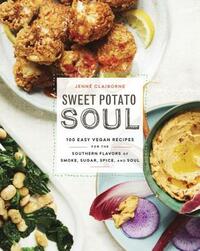 Sweet Potato Soul: 100 Easy Vegan Recipes for the Southern Flavors of Smoke, Sugar, Spice, and Soul: A Cookbook by Jenne Claiborne