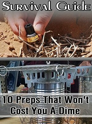 Prepper's Survival Guide: 10 Preps That Won't Cost You A Dime!: (Prepping, Survival Skills) (How to Survive Book) by Steven Gray