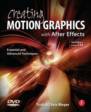 Creating Motion Graphics with After Effects: Essential and Advanced Techniques by Chris Meyer