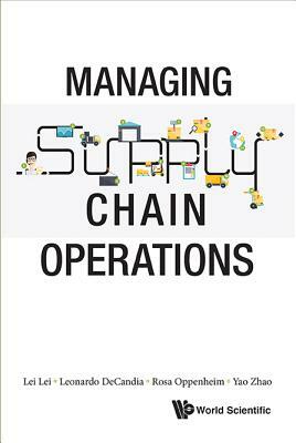 Managing Supply Chain Operations by Rosa Oppenheim, Yao Zhao, Lei Lei