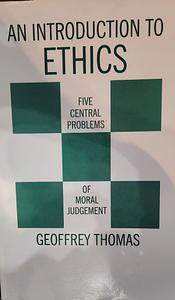 An Introduction to Ethics: Five Central Problems of Moral Judgement by Geoffrey Thomas