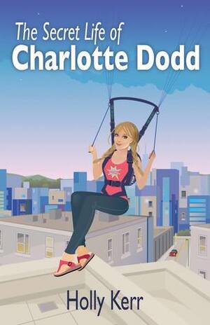 The Secret Life of Charlotte Dodd by Holly Kerr
