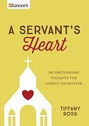 A Servant's Heart: 180 Encouraging Thoughts for Church Volunteers by Tiffany Ross