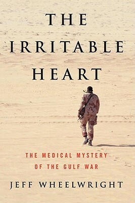 The Irritable Heart: The Medical Mystery of the Gulf War by Jeff Wheelwright