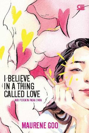 I Believe in a Thing Called Love - Aku Percaya Pada Cinta by Maurene Goo