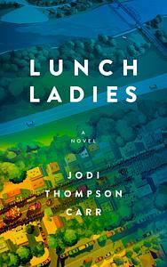 Lunch Ladies by Jodi Thompson Carr