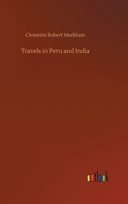 Travels in Peru and India by Clements Robert Markham