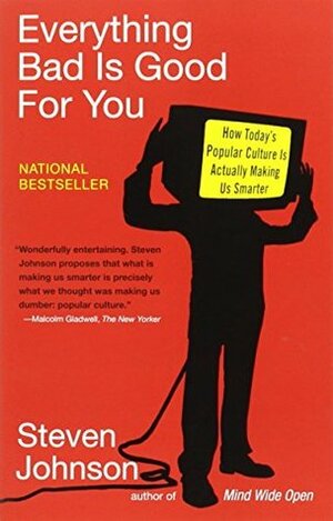 Everything Bad Is Good For You: How Popular Culture Is Making Us Smarter by Steven Johnson