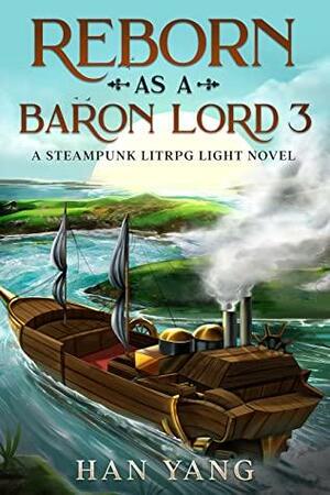 Reborn as a Baron Lord 3: A LitRPG Steampunk by Han Yang