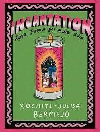 Incantation: Love Poems for Battle Sites by Xochitl-Julisa Bermejo