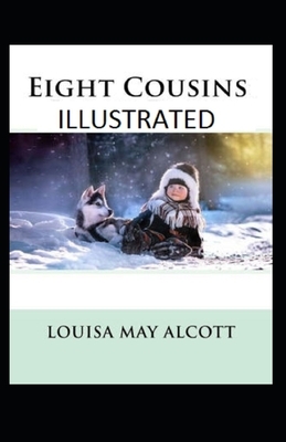 Eight Cousins Illustrated by Louisa May Alcott