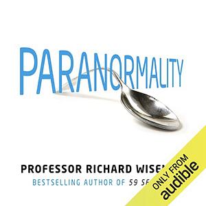 Paranormality: Why we believe the impossible by Richard Wiseman