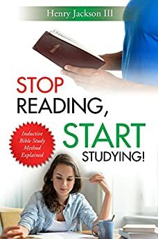 Stop Reading, Start Studying: Inductive Bible Study Method Explained by Henry Jackson III