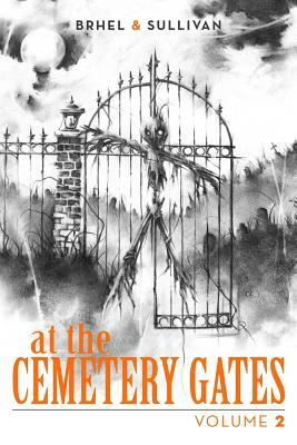 At the Cemetery Gates: Volume 2 by John Brhel, Joe Sullivan