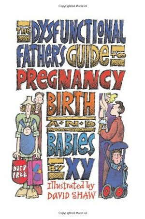The Dysfunctional Father's Guide to Pregnancy Birth and Babies by XY