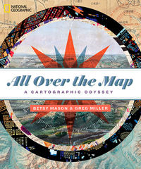 All Over the Map: A Cartographic Odyssey by Greg Miller, Betsy Mason