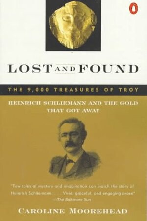 Lost and Found: Heinrich Schliemann and the Gold That Got Away by Caroline Moorehead