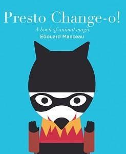 Presto Change-O: A Book of Animal Magic by Édouard Manceau, Édouard Manceau