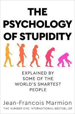 The Psychology of Stupidity: Explained by Some of the World's Smartest People by Jean-François Marmion