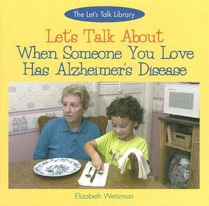 Let's Talk about When Someone You Love Has Alzheimer's Disease: by Elizabeth Weitzman