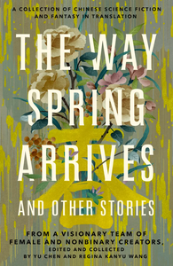 The Way Spring Arrives and Other Stories by Regina Kanyu Wang, Yu Chen