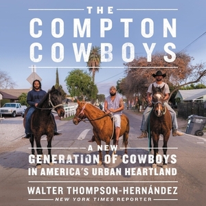 The Compton Cowboys: The New Generation of Cowboys in America's Urban Heartland by Walter Thompson-Herna&#769;ndez