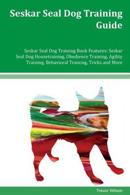 Seskar Seal Dog Training Guide Seskar Seal Dog Training Book Features: Seskar Seal Dog Housetraining, Obedience Training, Agility Training, Behavioral by Trevor Wilson