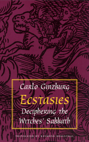 Ecstasies: Deciphering the Witches' Sabbath by Raymond Rosenthal, Carlo Ginzburg