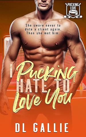 I Pucking Hate to Love You by D.L. Gallie